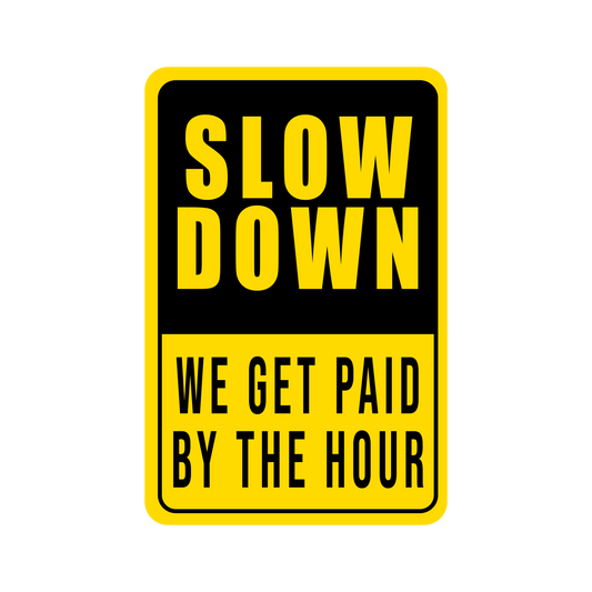 Slow Down - We Get Paid By The Hour - Redline Graphics UK