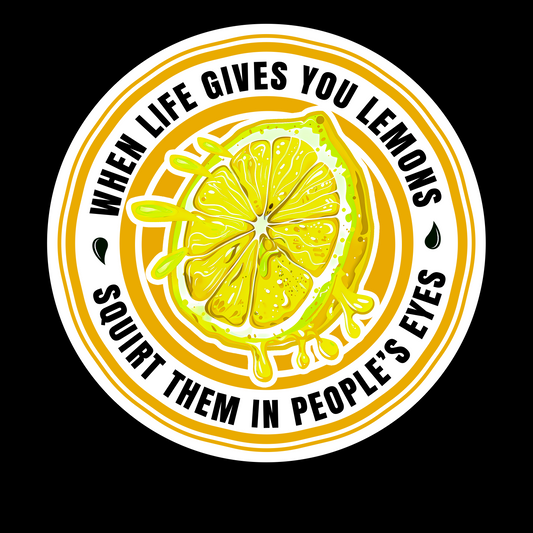 When Life Gives You Lemons - Squirt Them In People's Eyes - Redline Graphics UK